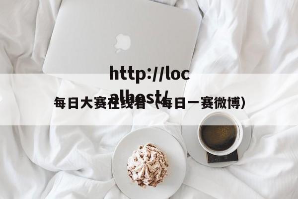 每日大赛在线看(每日一赛微博)