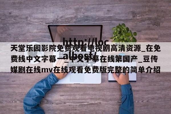 天堂乐园影院免费观看电视剧高清资源_在免费线中文字幕一_中文字摹在线第国产_豆传媒剧在线mv在线观看免费版完整的简单介绍